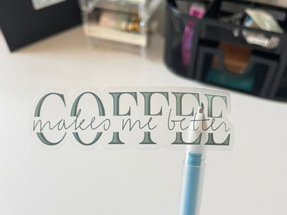 Coffee Makes Me Better Clear Sticker